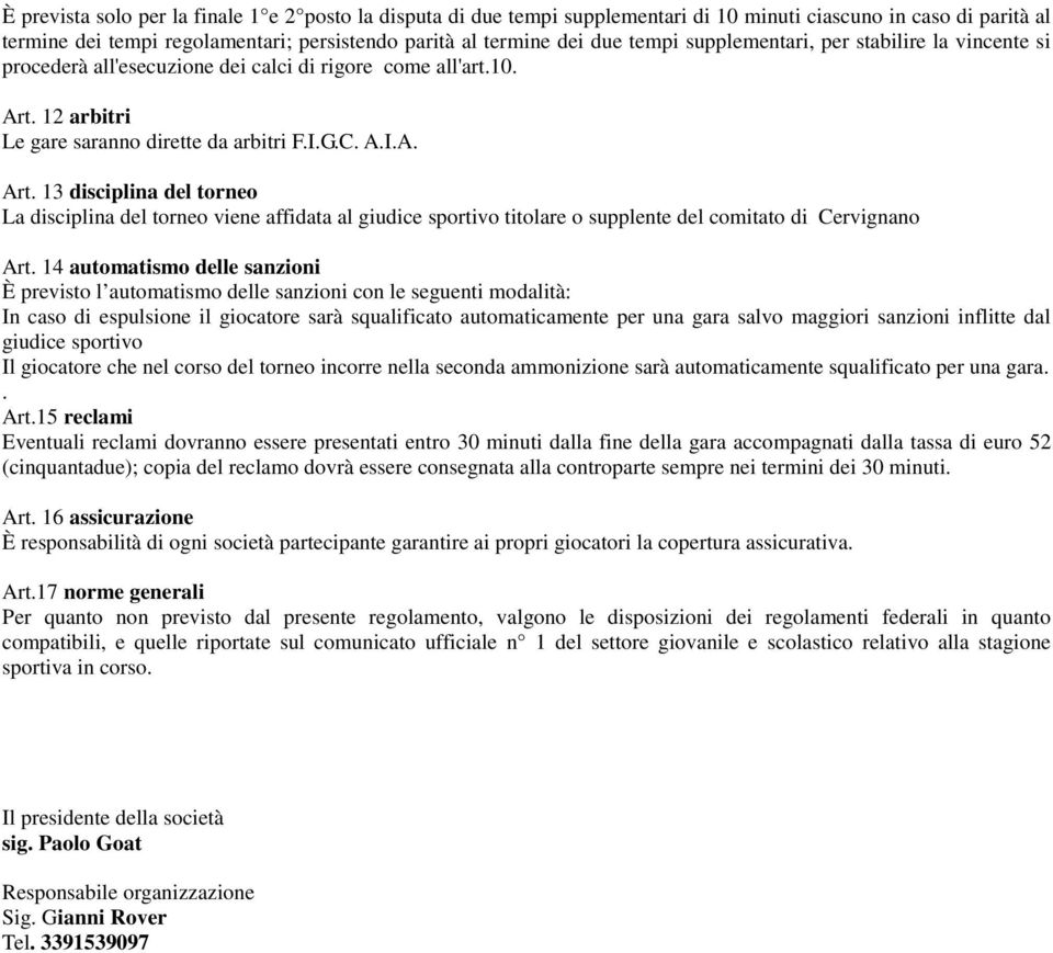 12 arbitri Le gare saranno dirette da arbitri F.I.G.C. A.I.A. Art.