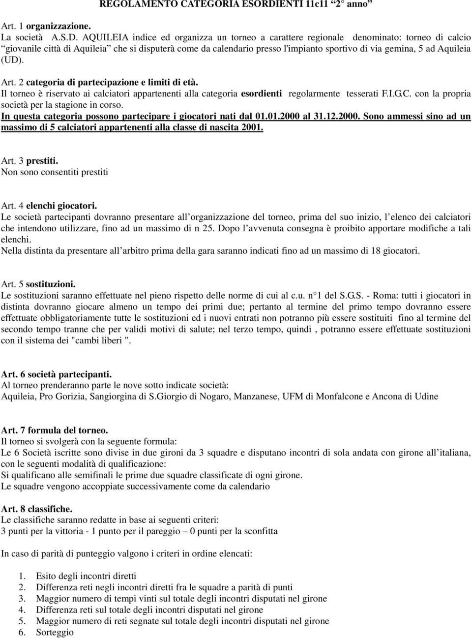 AQUILEIA indice ed organizza un torneo a carattere regionale denominato: torneo di calcio giovanile città di Aquileia che si disputerà come da calendario presso l'impianto sportivo di via gemina, 5