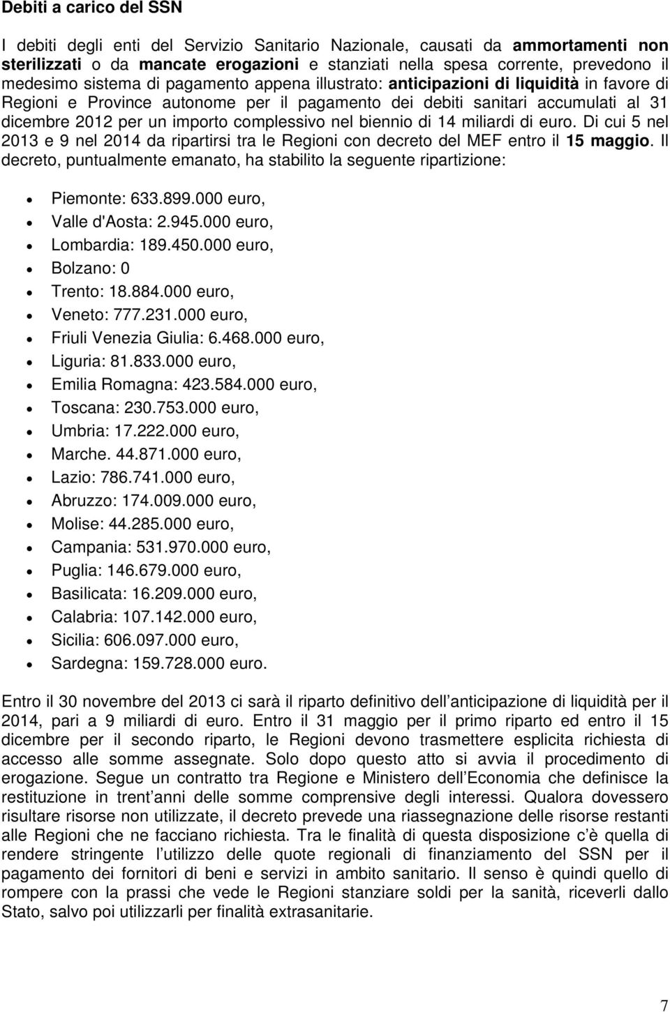 complessivo nel biennio di 14 miliardi di euro. Di cui 5 nel 2013 e 9 nel 2014 da ripartirsi tra le Regioni con decreto del MEF entro il 15 maggio.