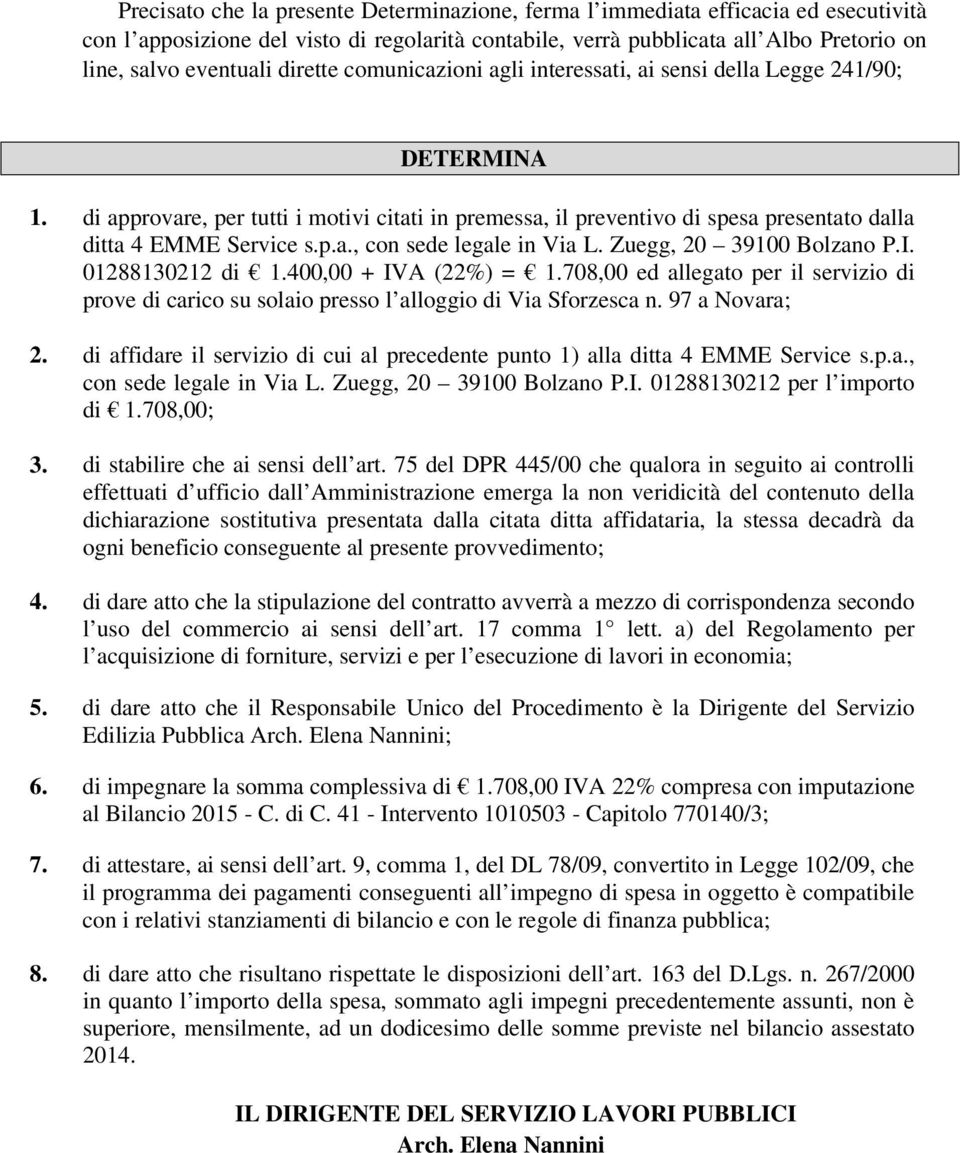 Zuegg, 20 39100 Bolzano P.I. 01288130212 di 1.40 + IVA (22%) = 1.708,00 ed allegato per il servizio di prove di carico su solaio presso l alloggio di Via Sforzesca n. 97 a Novara; 2.