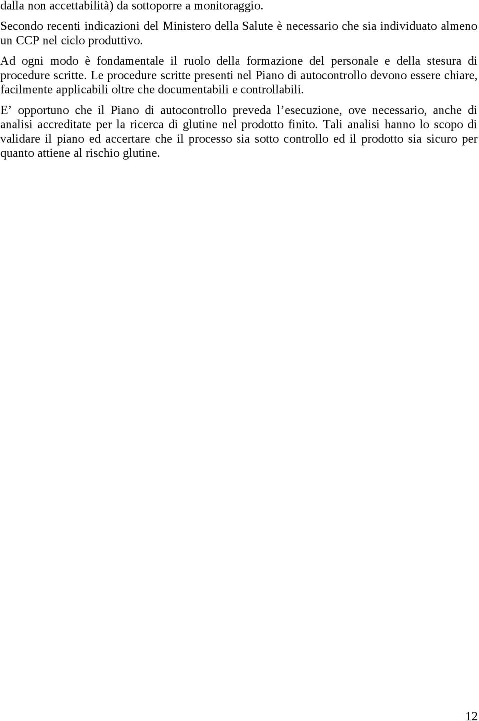 Le procedure scritte presenti nel Piano di autocontrollo devono essere chiare, facilmente applicabili oltre che documentabili e controllabili.