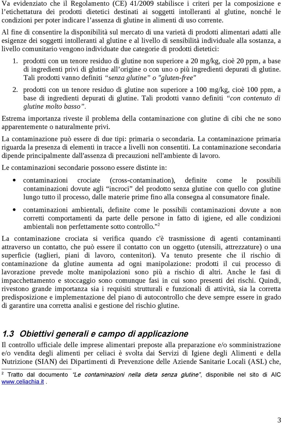 Al fine di consentire la disponibilità sul mercato di una varietà di prodotti alimentari adatti alle esigenze dei soggetti intolleranti al glutine e al livello di sensibilità individuale alla