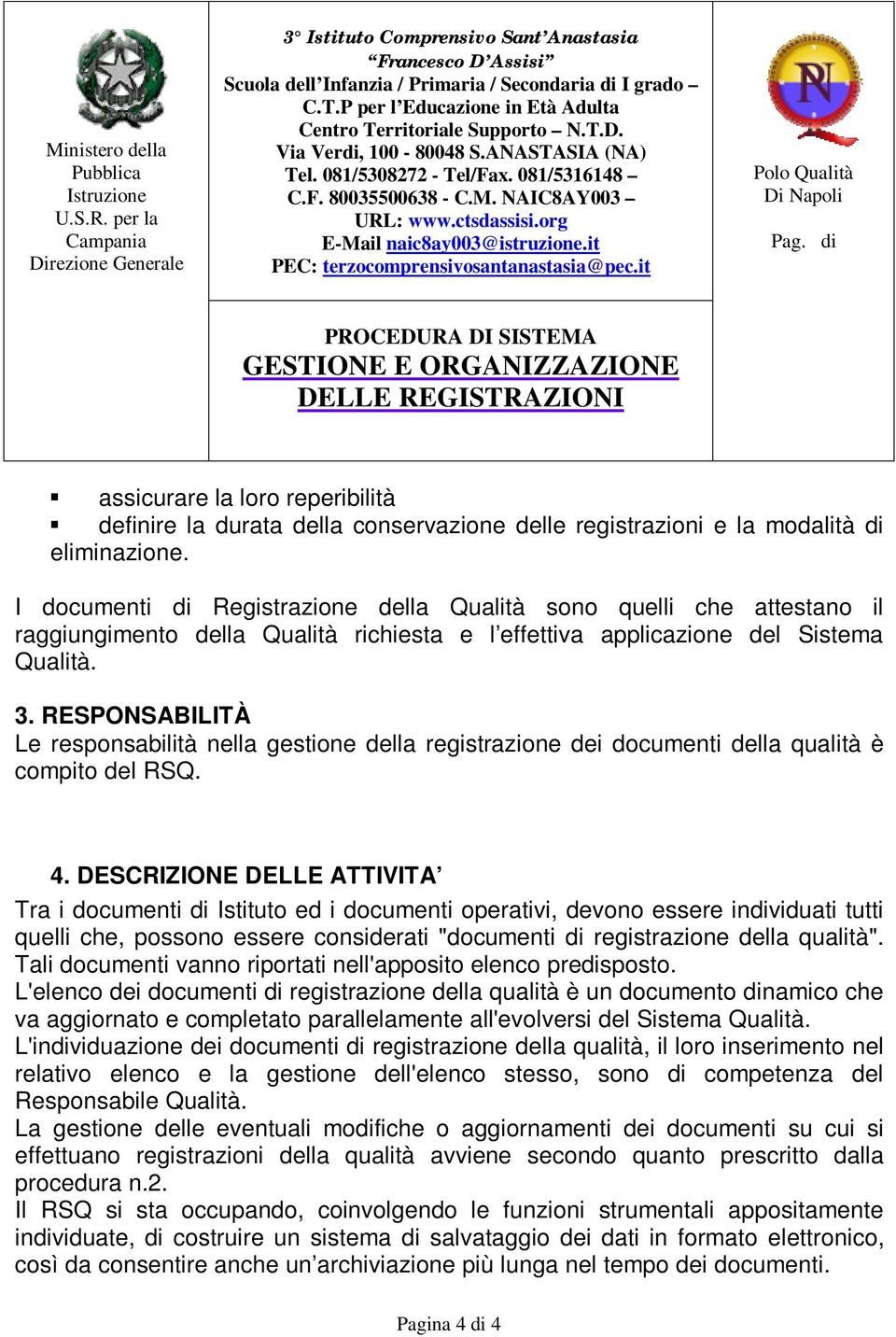 RESPONSABILITÀ Le responsabilità nella gestione della registrazione dei documenti della qualità è compito del RSQ. 4.