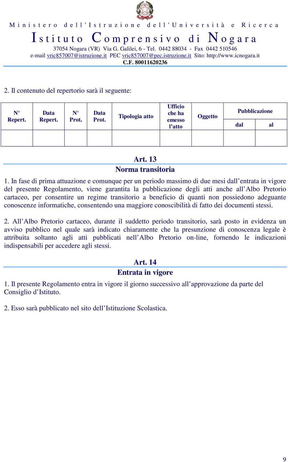 cartaceo, per consentire un regime transitorio a beneficio di quanti non possiedono adeguante conoscenze informatiche, consentendo una maggiore conoscibilità di fatto dei documenti stessi. 2.