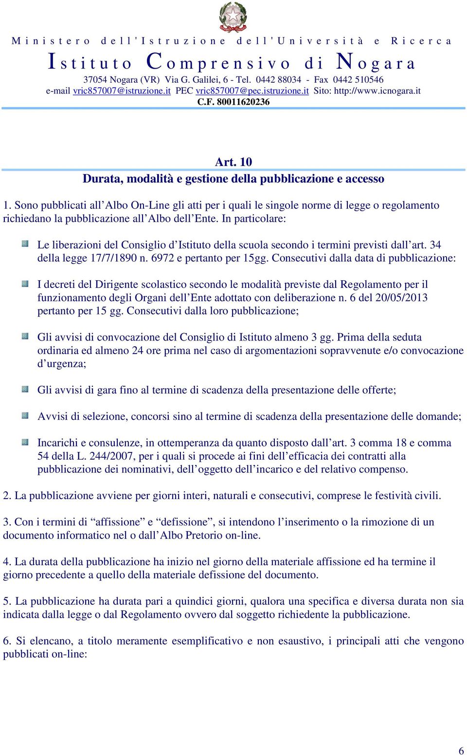 In particolare: Le liberazioni del Consiglio d Istituto della scuola secondo i termini previsti dall art. 34 della legge 17/7/1890 n. 6972 e pertanto per 15gg.