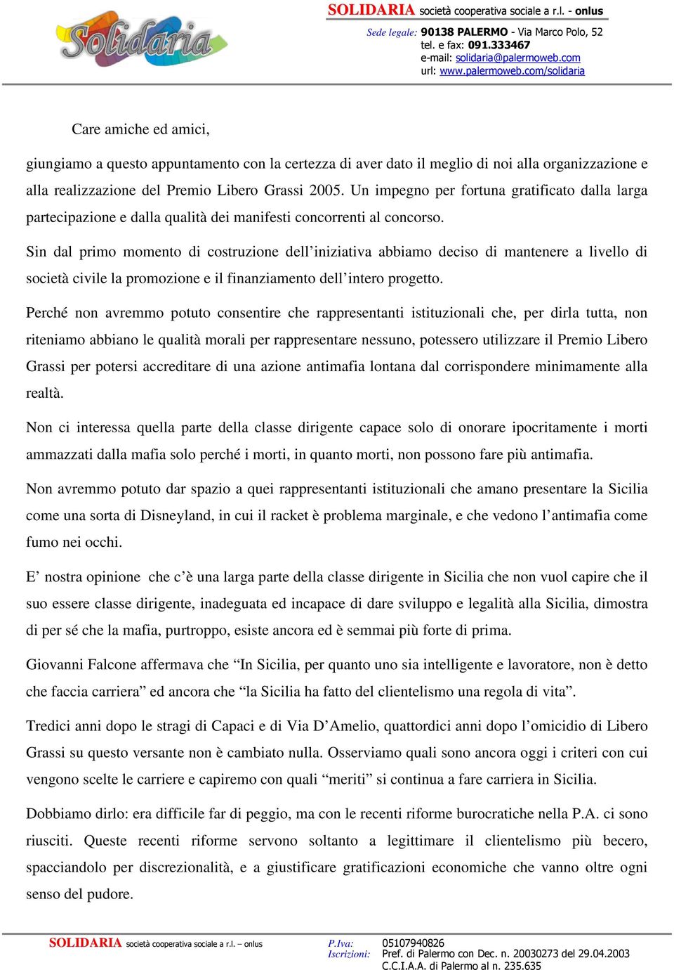 Sin dal primo momento di costruzione dell iniziativa abbiamo deciso di mantenere a livello di società civile la promozione e il finanziamento dell intero progetto.