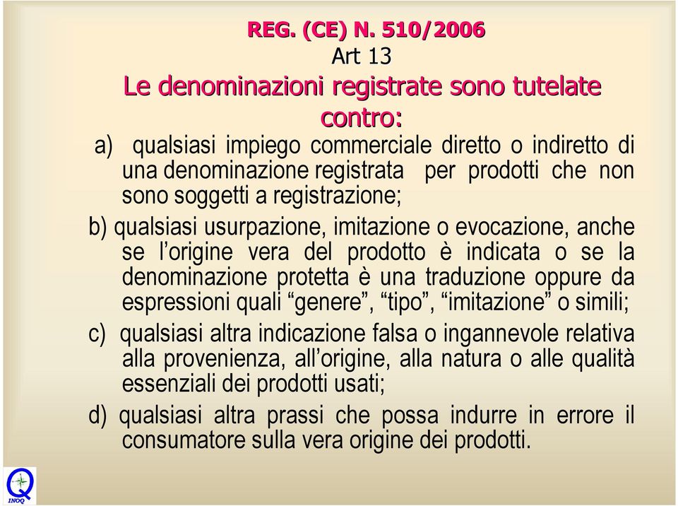 non sono soggetti a registrazione; b) qualsiasi usurpazione, imitazione o evocazione, anche se l origine vera del prodotto è indicata o se la denominazione protetta è