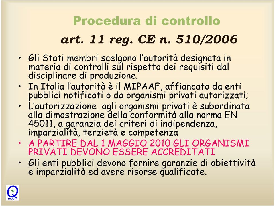 In Italia l autorità è il MIPAAF, affiancato da enti pubblici notificati o da organismi privati autorizzati; L autorizzazione agli organismi privati è subordinata