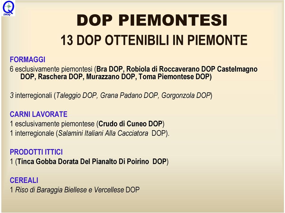 Gorgonzola DOP) CARNI LAVORATE 1 esclusivamente piemontese (Crudo di Cuneo DOP) 1 interregionale (Salamini Italiani Alla