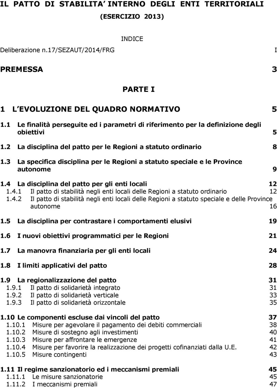 3 La specifica disciplina per le Regioni a statuto speciale e le Province autonome 9 1.4 La disciplina del patto per gli enti locali 12 1.4.1 Il patto di stabilità negli enti locali delle Regioni a statuto ordinario 12 1.