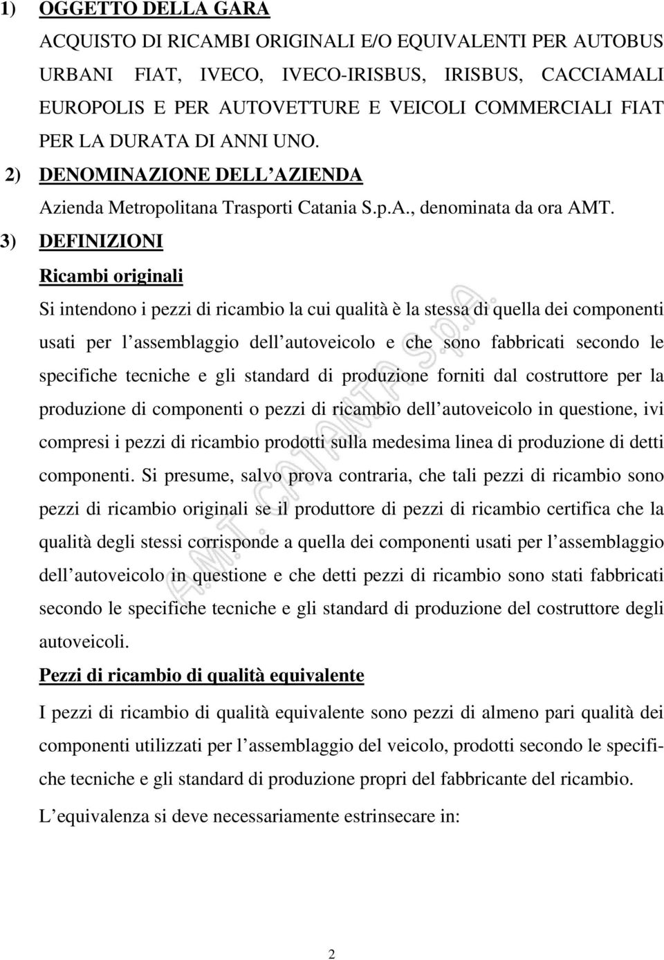 3) DEFINIZIONI Ricambi originali Si intendono i pezzi di ricambio la cui qualità è la stessa di quella dei componenti usati per l assemblaggio dell autoveicolo e che sono fabbricati secondo le