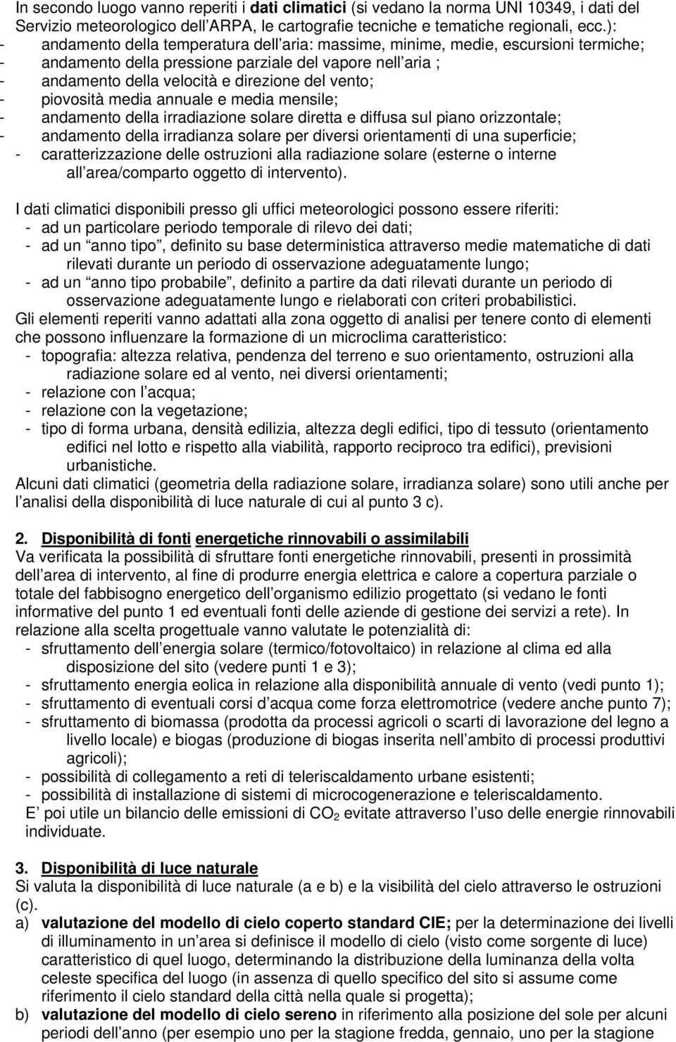 - piovosità media annuale e media mensile; - andamento della irradiazione solare diretta e diffusa sul piano orizzontale; - andamento della irradianza solare per diversi orientamenti di una