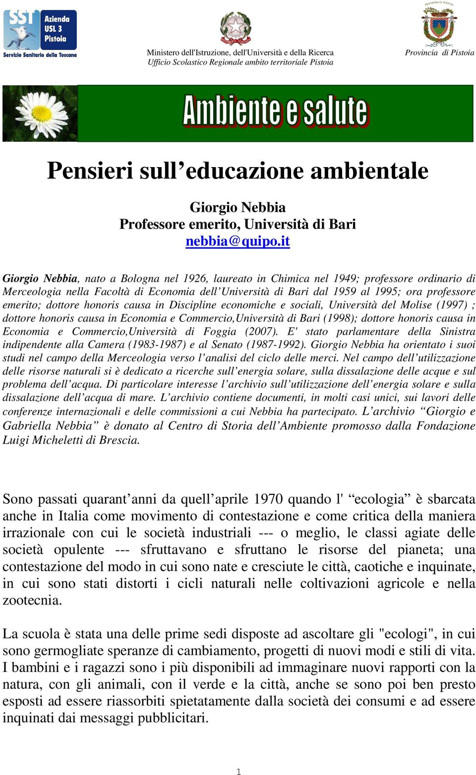 it Giorgio Nebbia, nato a Bologna nel 1926, laureato in Chimica nel 1949; professore ordinario di Merceologia nella Facoltà di Economia dell Università di Bari dal 1959 al 1995; ora professore