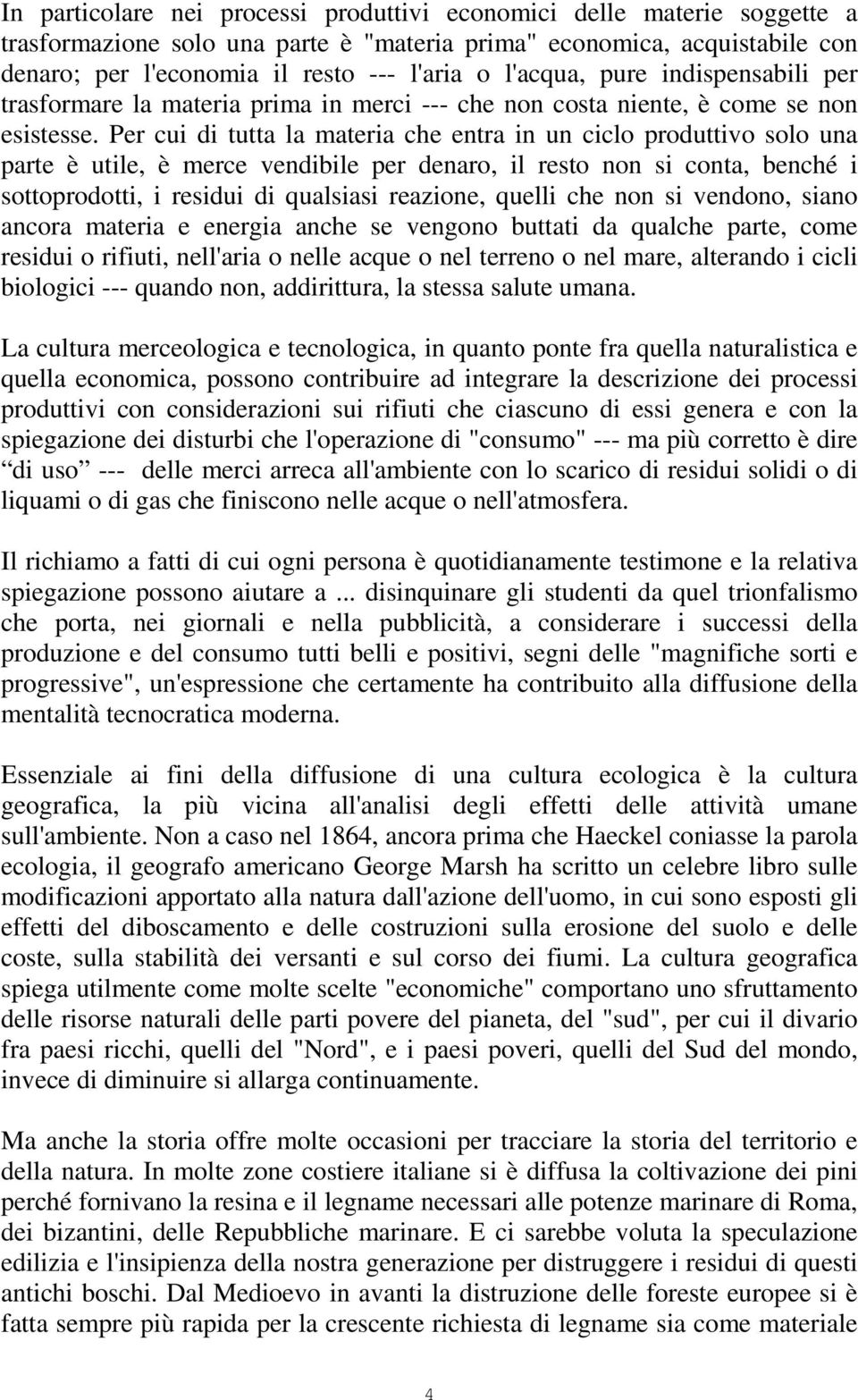 Per cui di tutta la materia che entra in un ciclo produttivo solo una parte è utile, è merce vendibile per denaro, il resto non si conta, benché i sottoprodotti, i residui di qualsiasi reazione,