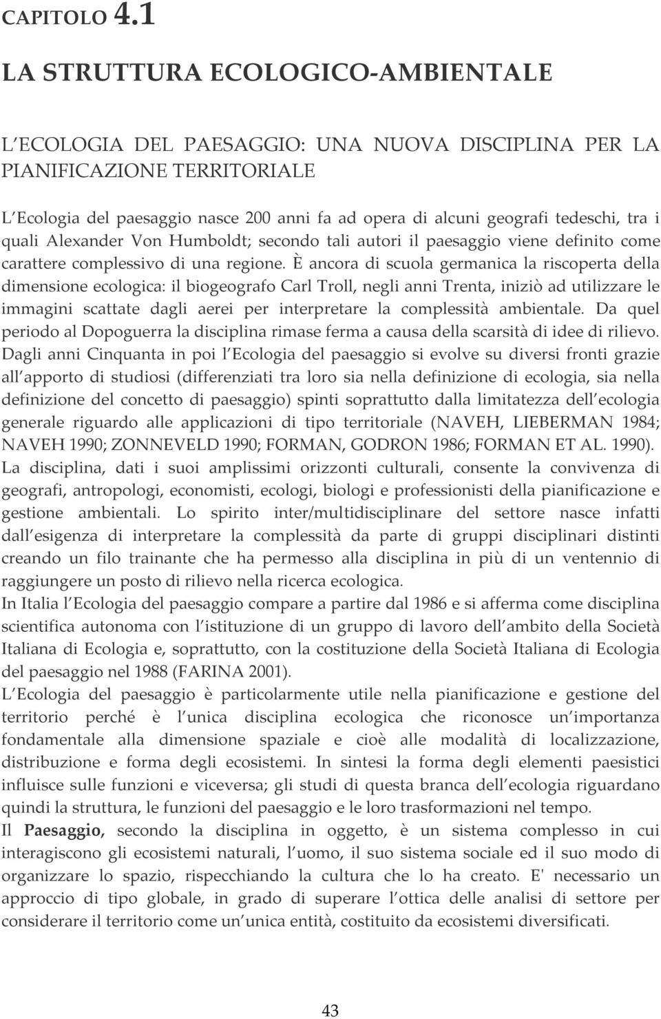 tra i quali Alexander Von Humboldt; secondo tali autori il paesaggio viene definito come carattere complessivo di una regione.