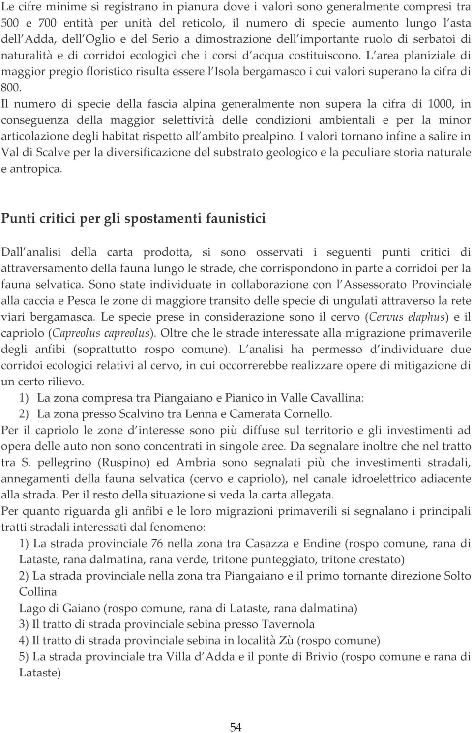 L area planiziale di maggior pregio floristico risulta essere l Isola bergamasco i cui valori superano la cifra di 800.