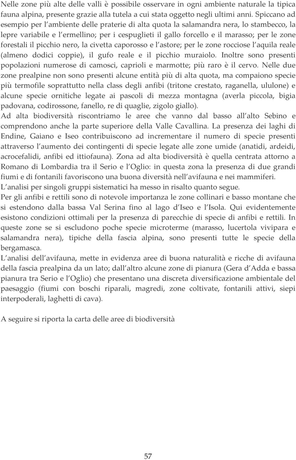 forestali il picchio nero, la civetta caporosso e l astore; per le zone rocciose l aquila reale (almeno dodici coppie), il gufo reale e il picchio muraiolo.