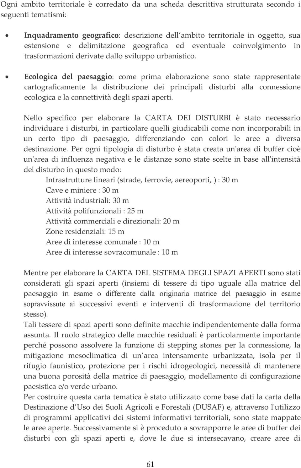 Ecologica del paesaggio: come prima elaborazione sono state rappresentate cartograficamente la distribuzione dei principali disturbi alla connessione ecologica e la connettività degli spazi aperti.