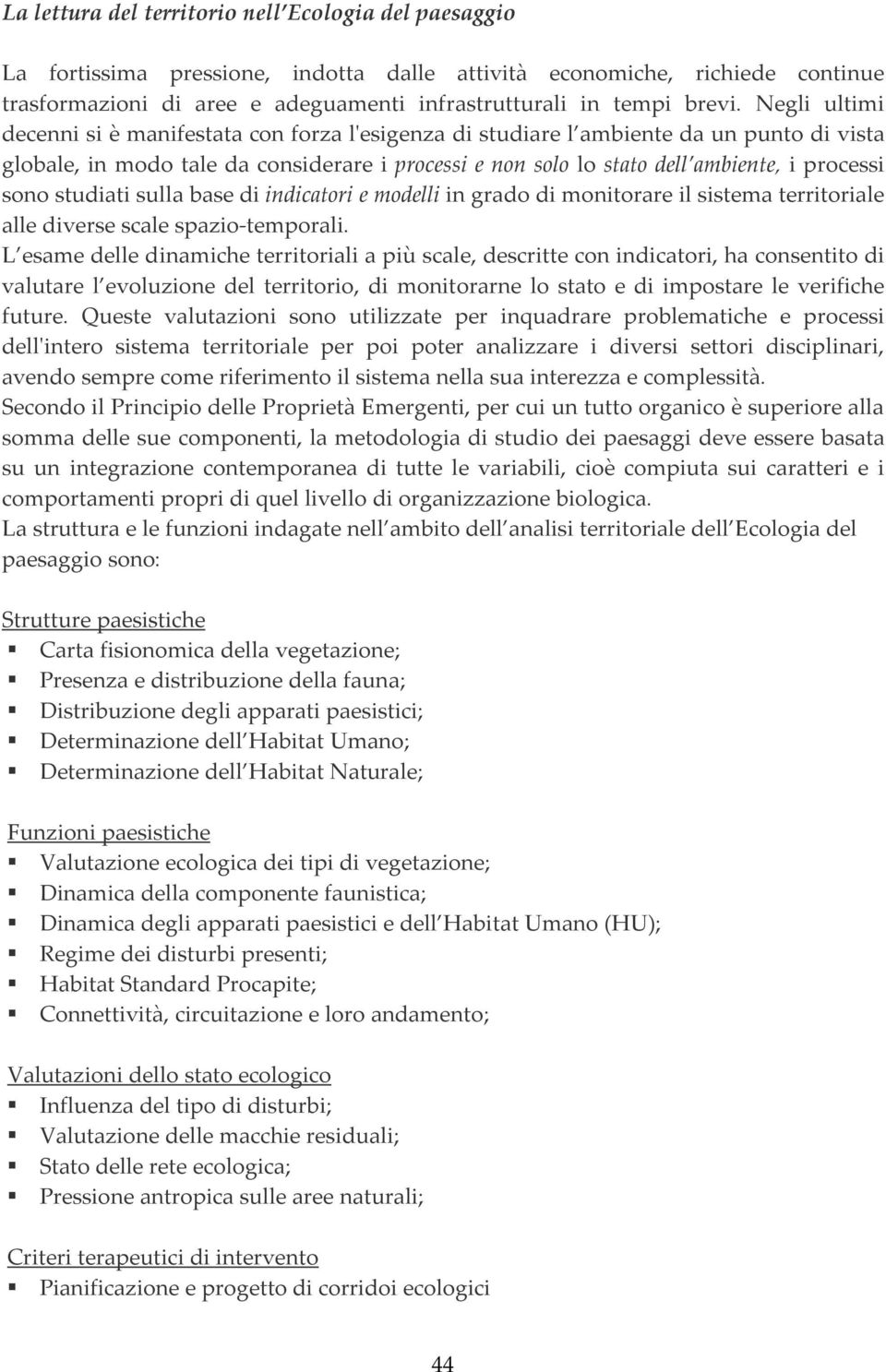 Negli ultimi decenni si è manifestata con forza lʹesigenza di studiare l ambiente da un punto di vista globale, in modo tale da considerare i processi e non solo lo stato dell ambiente, i processi