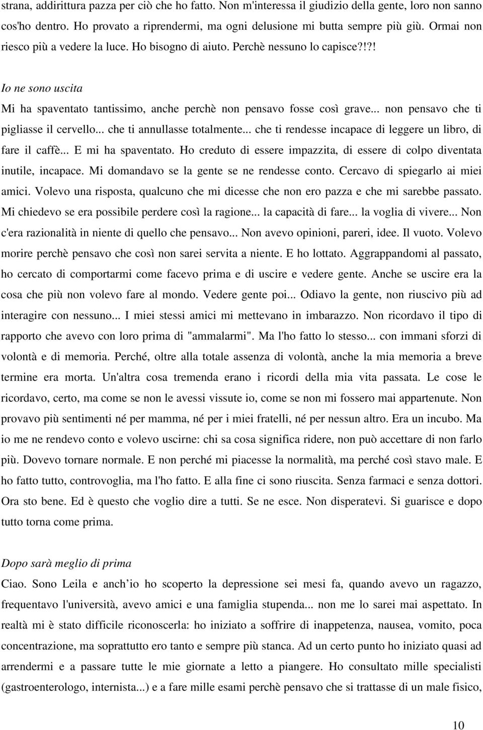 .. non pensavo che ti pigliasse il cervello... che ti annullasse totalmente... che ti rendesse incapace di leggere un libro, di fare il caffè... E mi ha spaventato.