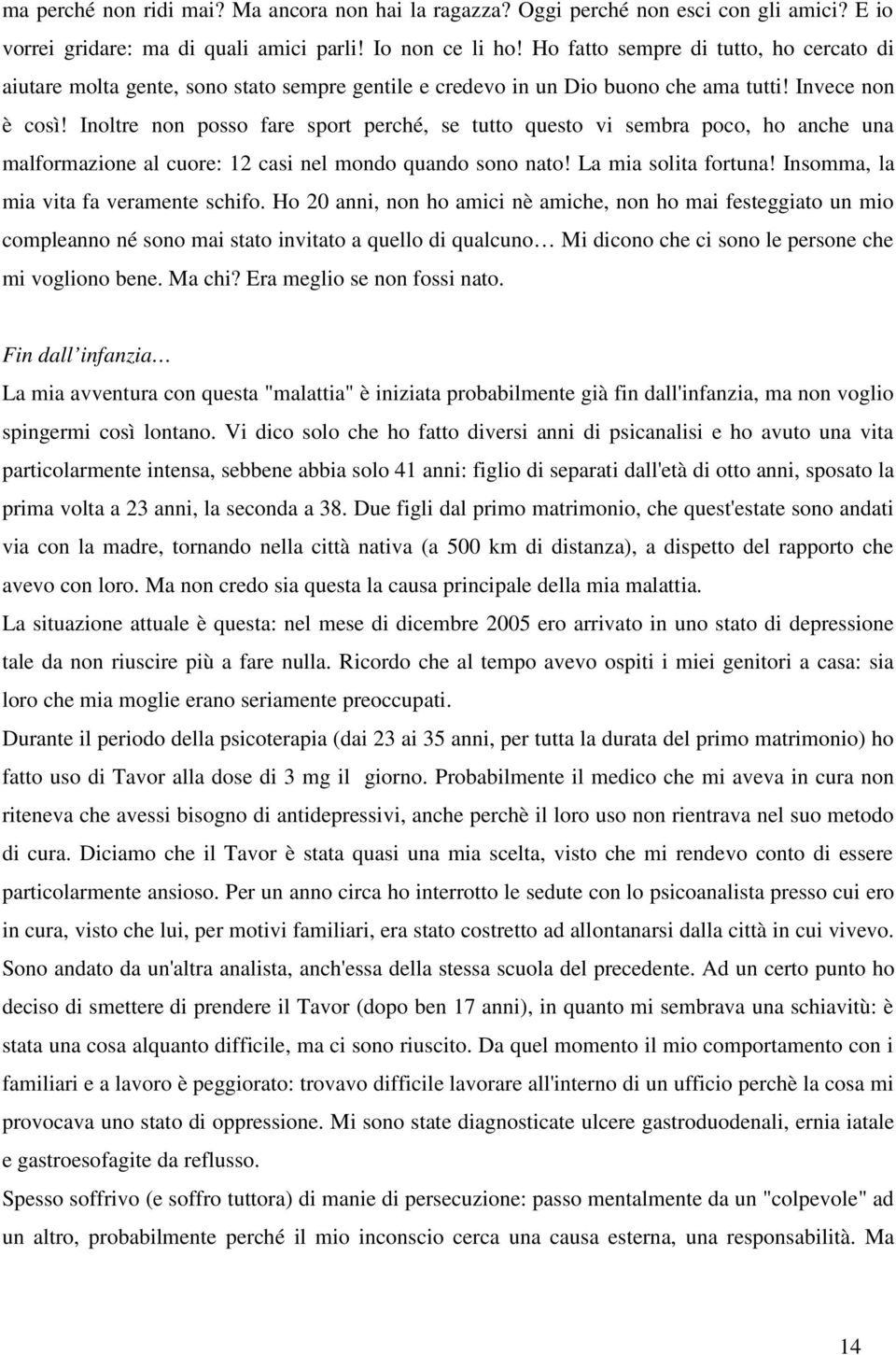 Inoltre non posso fare sport perché, se tutto questo vi sembra poco, ho anche una malformazione al cuore: 12 casi nel mondo quando sono nato! La mia solita fortuna!