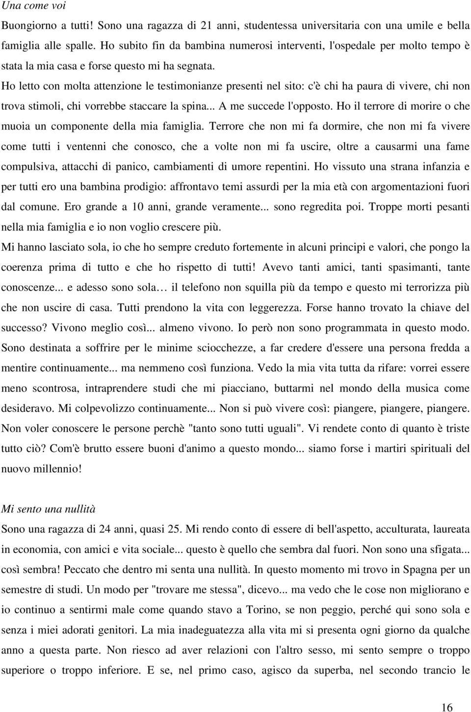 Ho letto con molta attenzione le testimonianze presenti nel sito: c'è chi ha paura di vivere, chi non trova stimoli, chi vorrebbe staccare la spina... A me succede l'opposto.