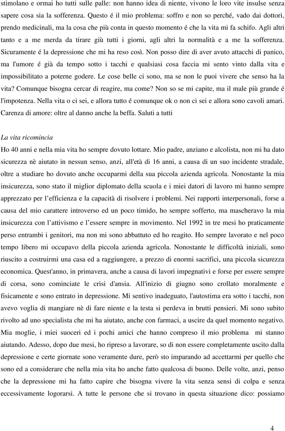 Agli altri tanto e a me merda da tirare giù tutti i giorni, agli altri la normalità e a me la sofferenza. Sicuramente é la depressione che mi ha reso così.