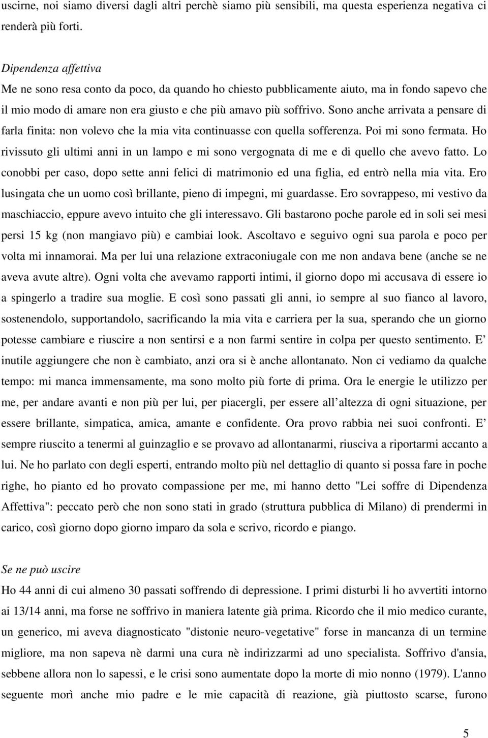 Sono anche arrivata a pensare di farla finita: non volevo che la mia vita continuasse con quella sofferenza. Poi mi sono fermata.