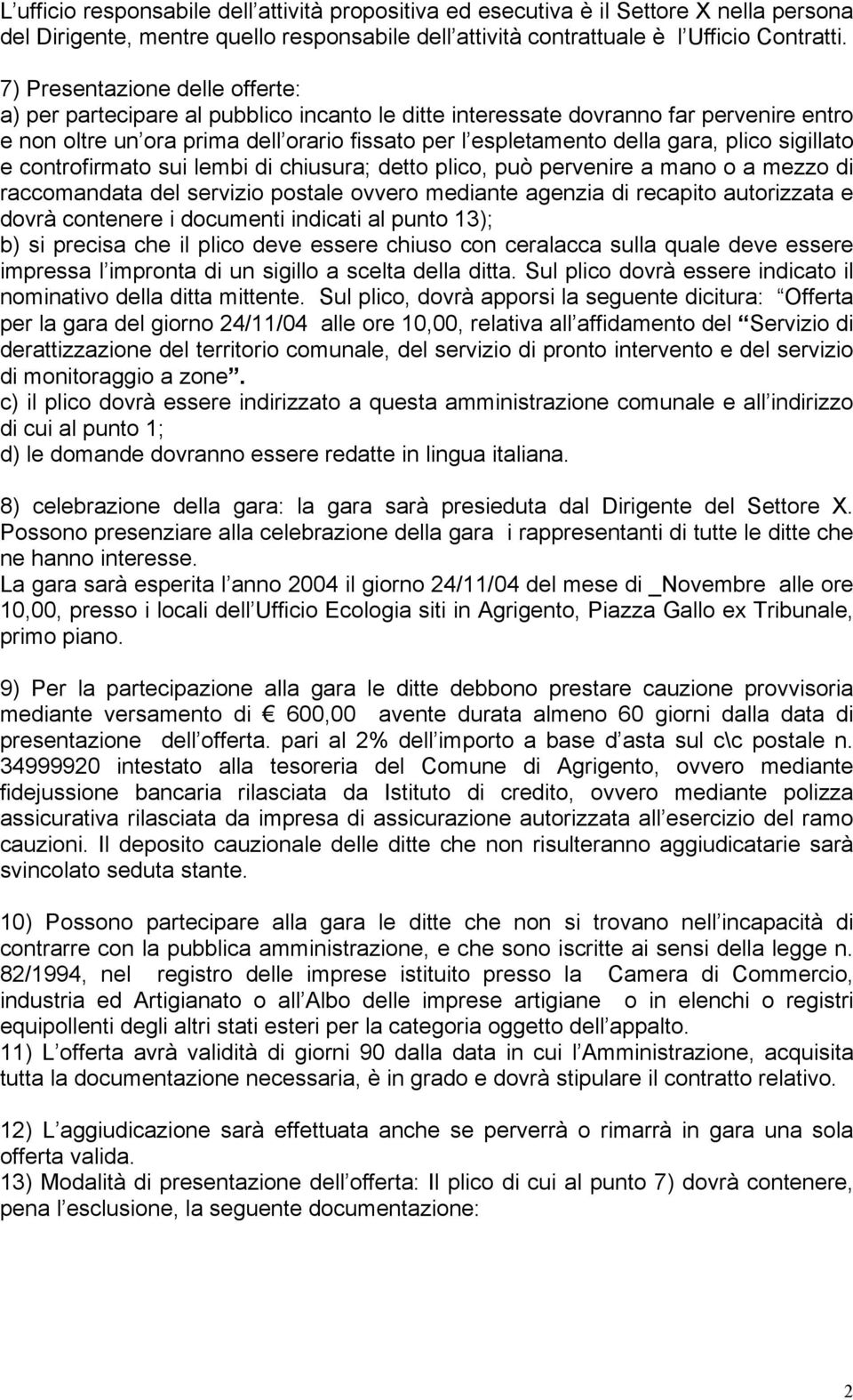 plico sigillato e controfirmato sui lembi di chiusura; detto plico, può pervenire a mano o a mezzo di raccomandata del servizio postale ovvero mediante agenzia di recapito autorizzata e dovrà