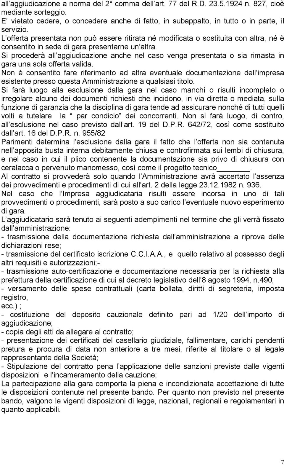 Si procederà all aggiudicazione anche nel caso venga presentata o sia rimasta in gara una sola offerta valida.