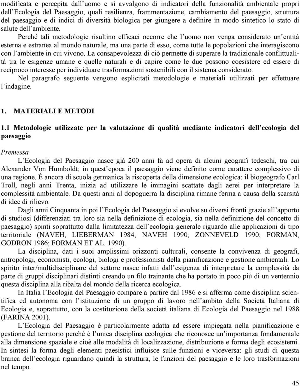 Perché tali metodologie risultino efficaci occorre che l uomo non venga considerato un entità esterna e estranea al mondo naturale, ma una parte di esso, come tutte le popolazioni che interagiscono