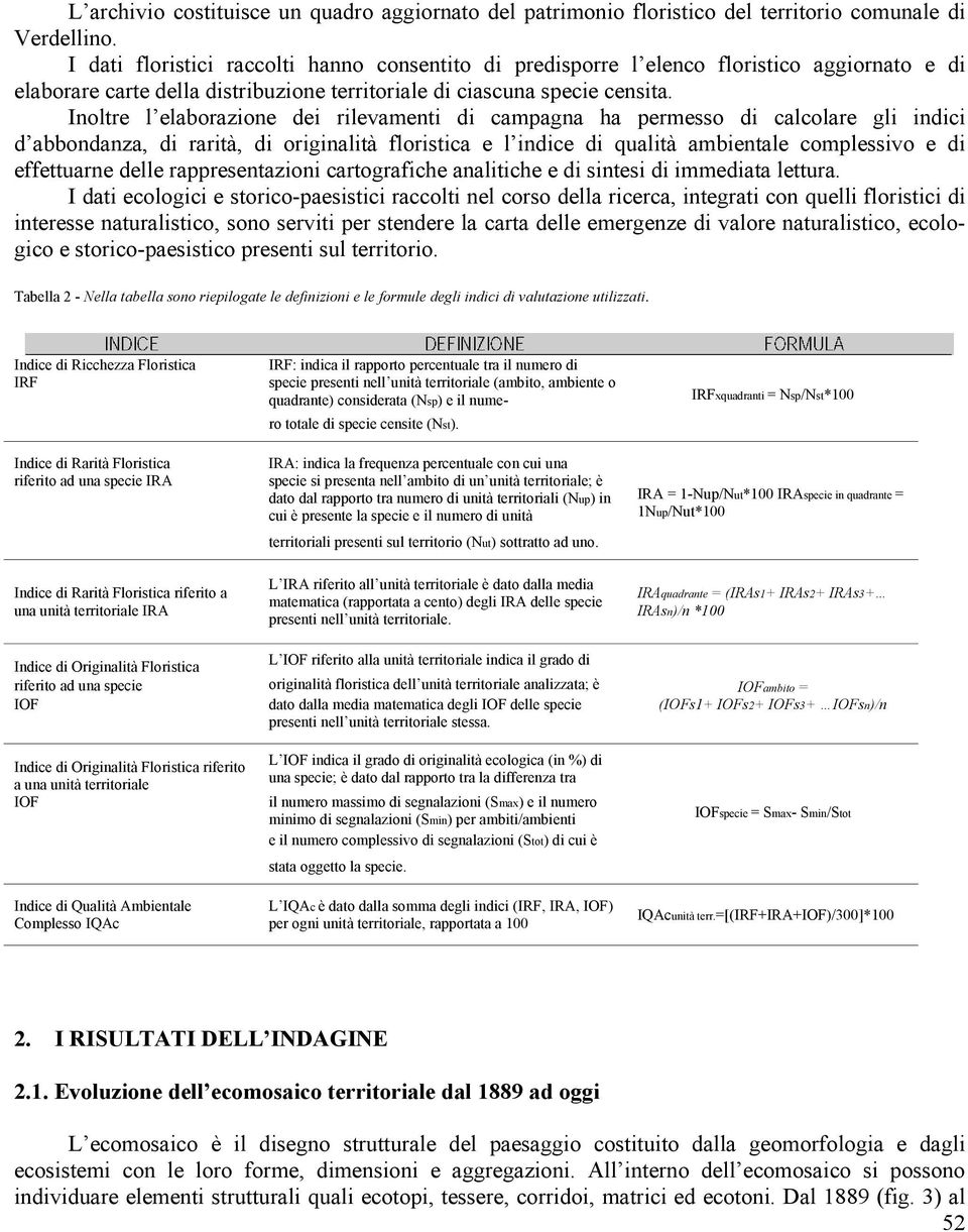 Inoltre l elaborazione dei rilevamenti di campagna ha permesso di calcolare gli indici d abbondanza, di rarità, di originalità floristica e l indice di qualità ambientale complessivo e di effettuarne