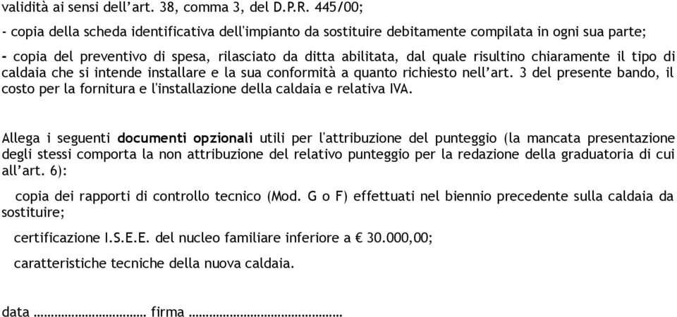 chiaramente il tipo di caldaia che si intende installare e la sua conformità a quanto richiesto nell art.