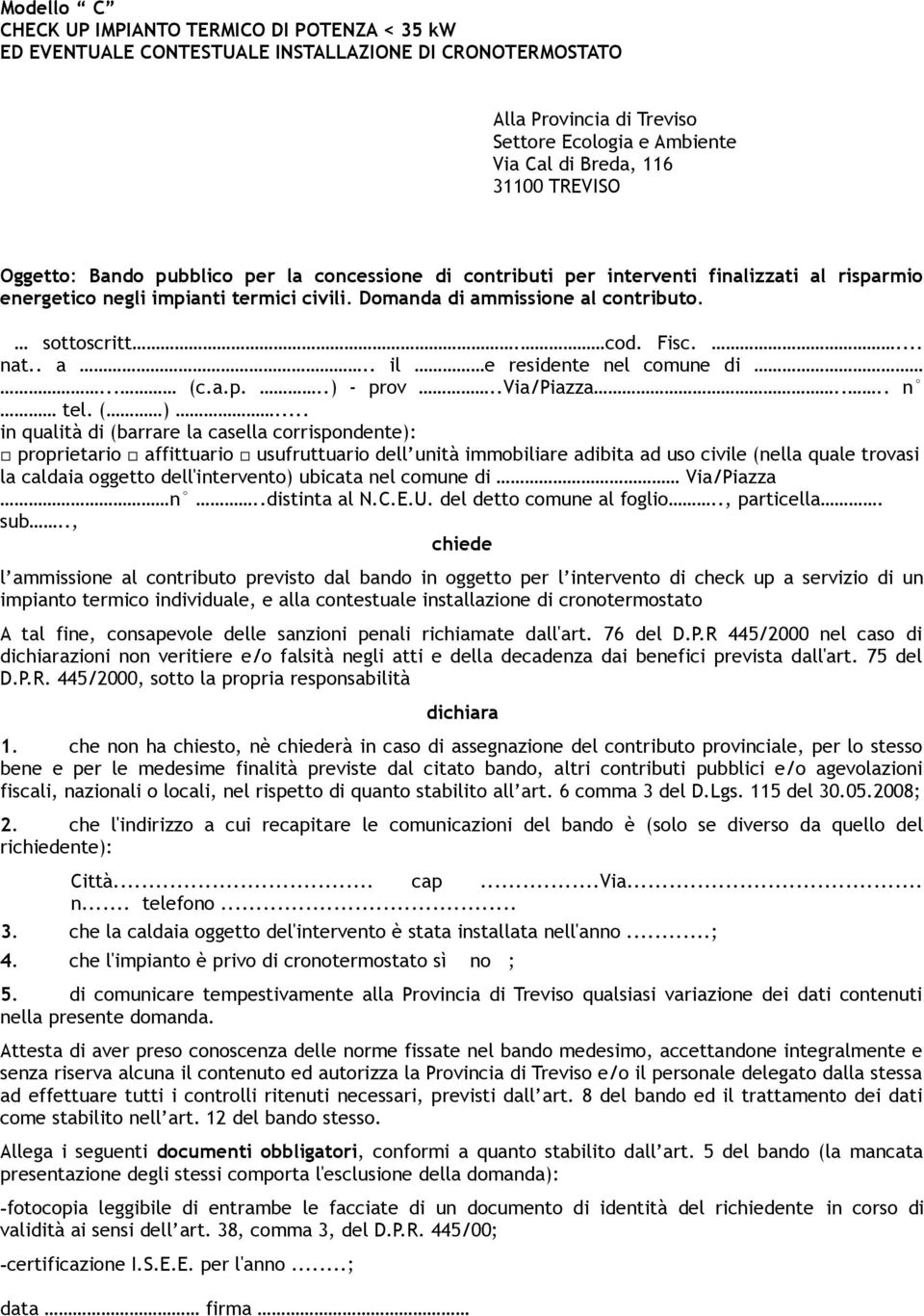 .. in qualità di (barrare la casella corrispondente): proprietario affittuario usufruttuario dell unità immobiliare adibita ad uso civile (nella quale trovasi la caldaia oggetto dell'intervento)