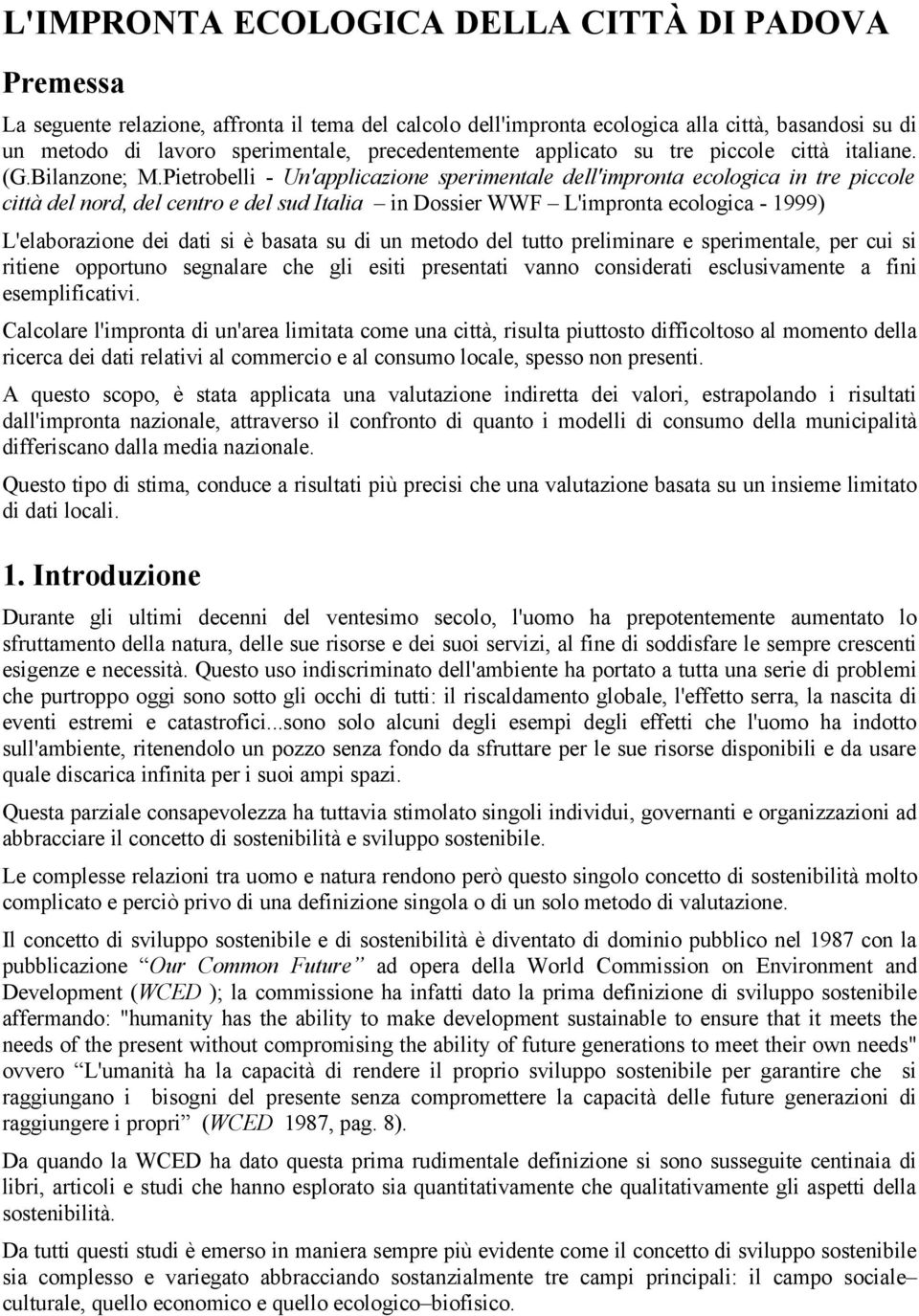 Pietrobelli - Un'applicazione sperimentale dell'impronta ecologica in tre piccole città del nord, del centro e del sud Italia in Dossier WWF L'impronta ecologica - 1999) L'elaborazione dei dati si è