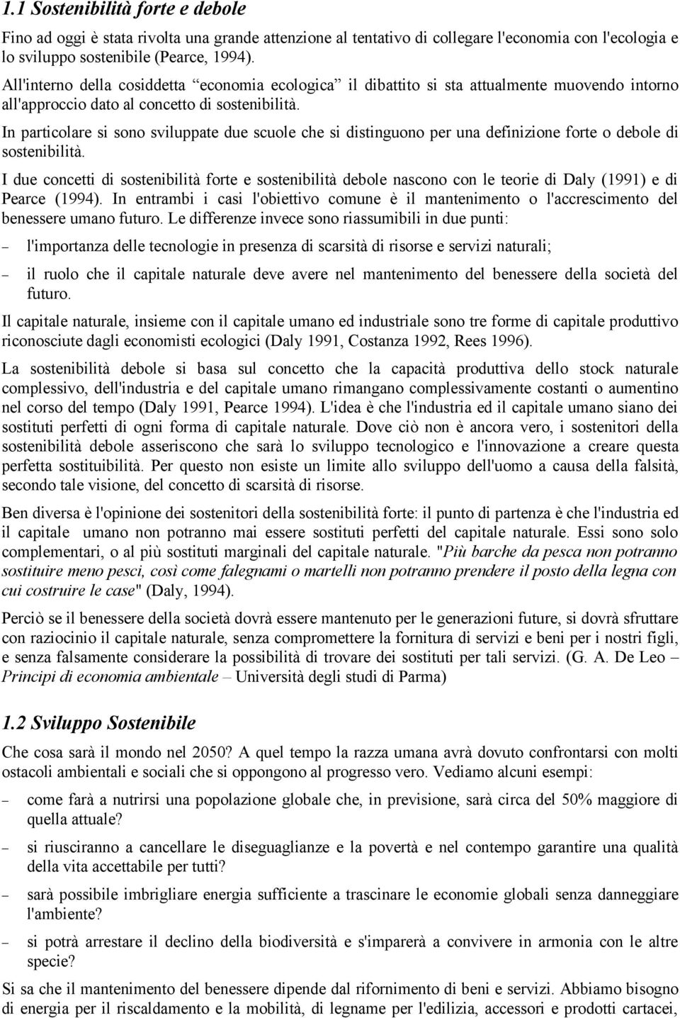 In particolare si sono sviluppate due scuole che si distinguono per una definizione forte o debole di sostenibilità.