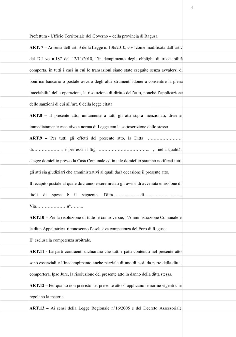 altri strumenti idonei a consentire la piena tracciabilità delle operazioni, la risoluzione di diritto dell atto, nonchè l applicazione delle sanzioni di cui all art. 6 della legge citata. ART.