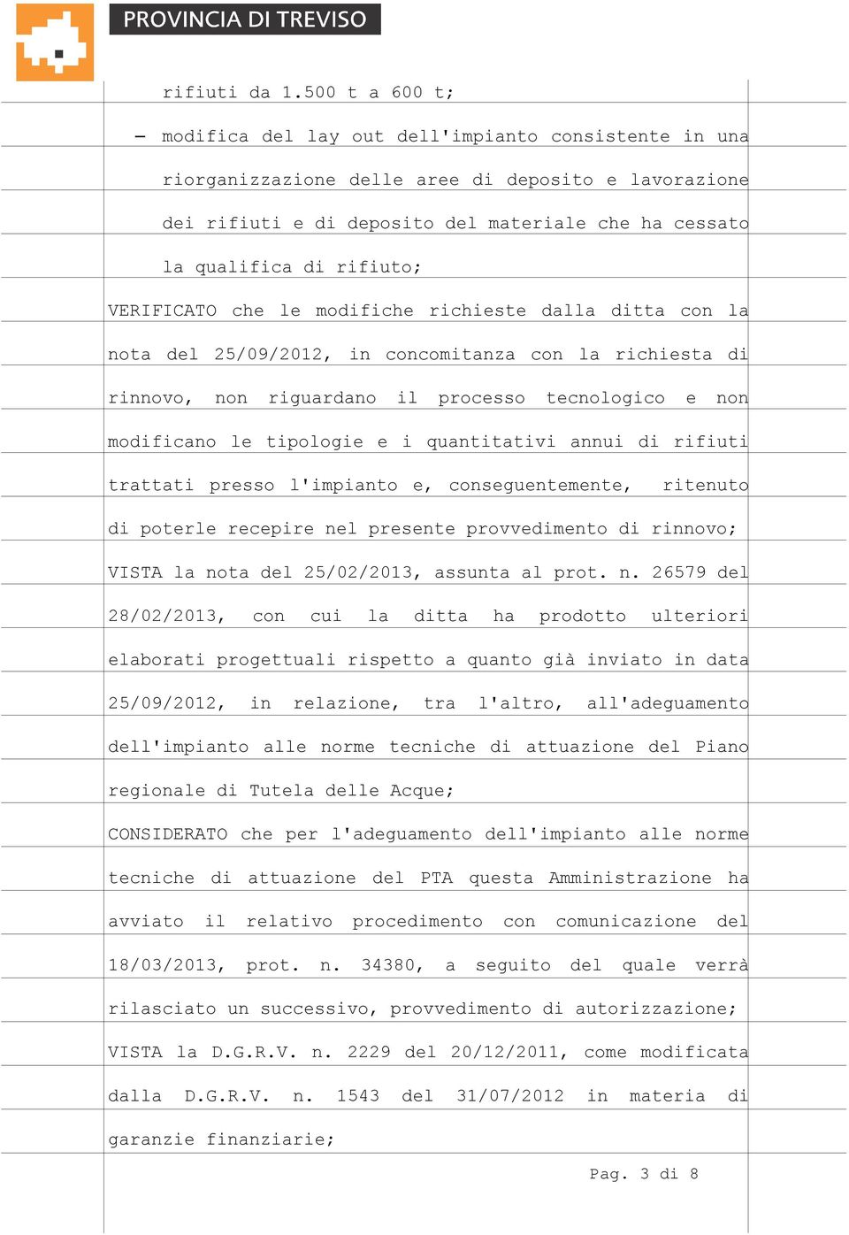 rifiuto; VERIFICATO che le modifiche richieste dalla ditta con la nota del 25/09/2012, in concomitanza con la richiesta di rinnovo, non riguardano il processo tecnologico e non modificano le