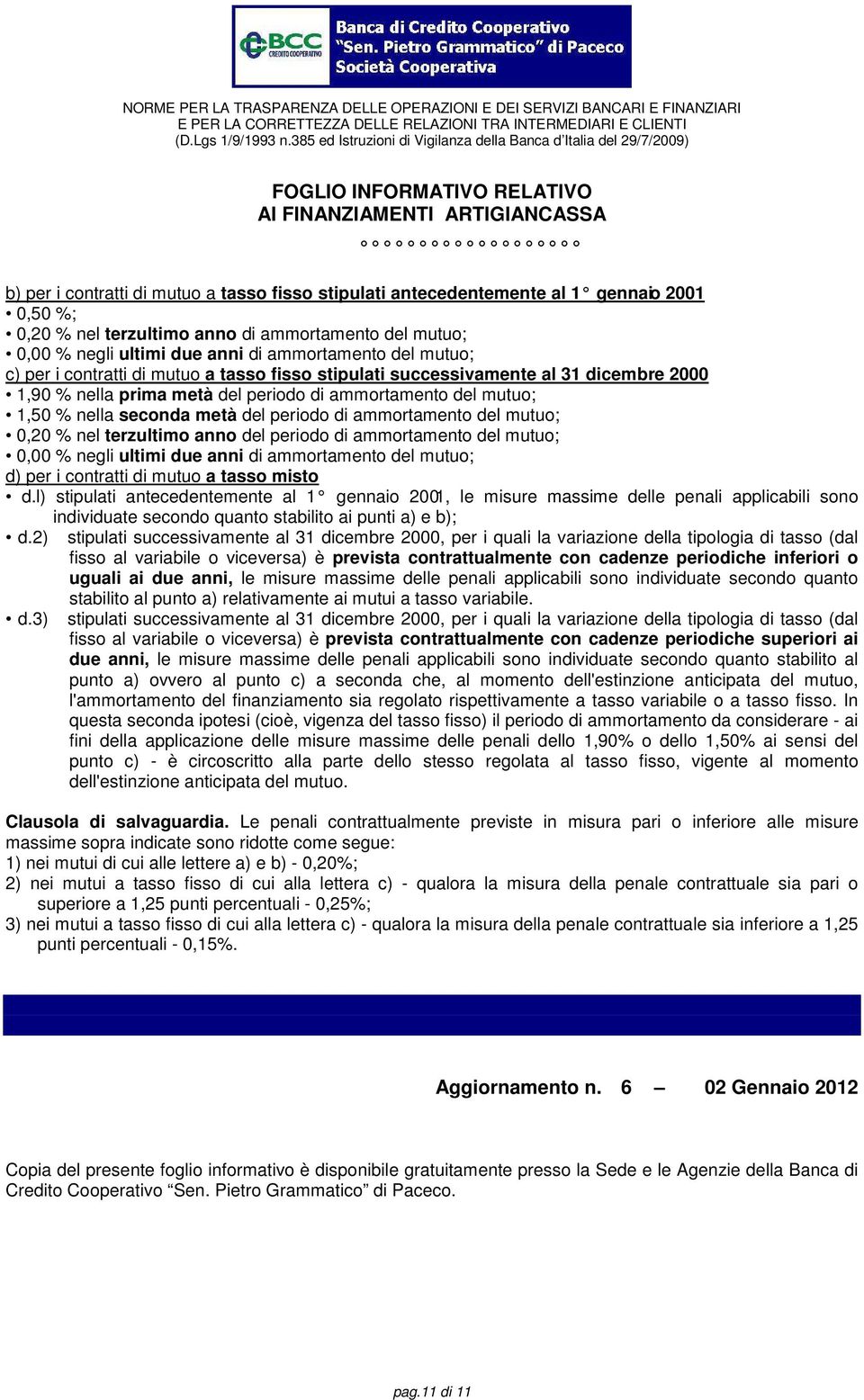 ammortamento del mutuo; 0,20 % nel terzultimo anno del periodo di ammortamento del mutuo; 0,00 % negli ultimi due anni di ammortamento del mutuo; d) per i contratti di mutuo a tasso misto d.