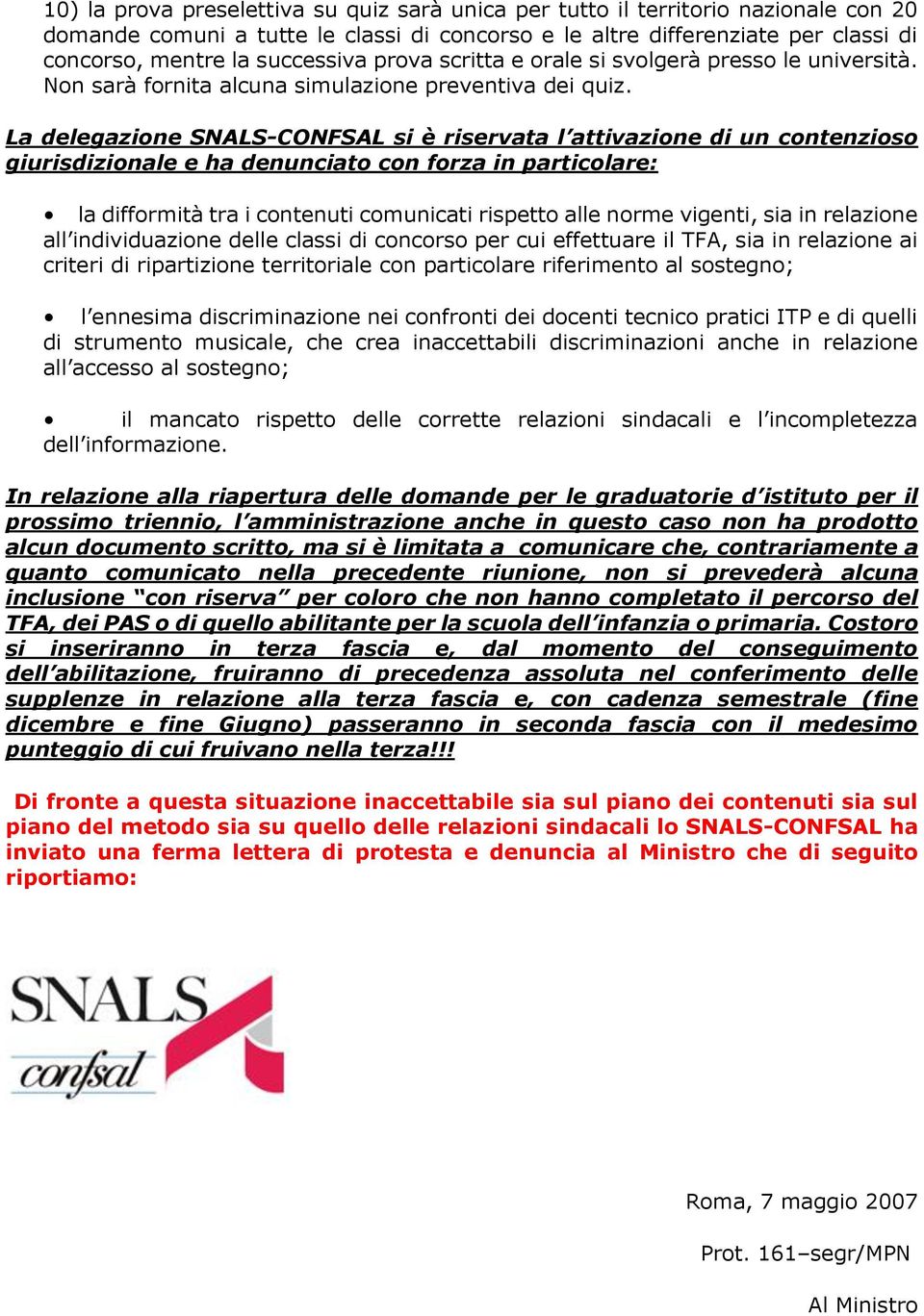 La delegazione SNALS-CONFSAL si è riservata l attivazione di un contenzioso giurisdizionale e ha denunciato con forza in particolare: la difformità tra i contenuti comunicati rispetto alle norme