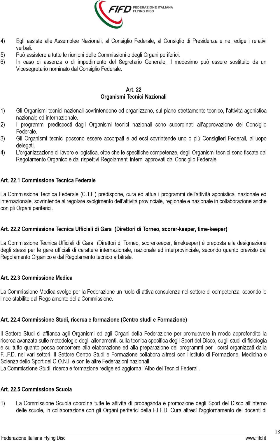 6) In caso di assenza o di impedimento del Segretario Generale, il medesimo può essere sostituito da un Vicesegretario nominato dal Consiglio Federale. Art.