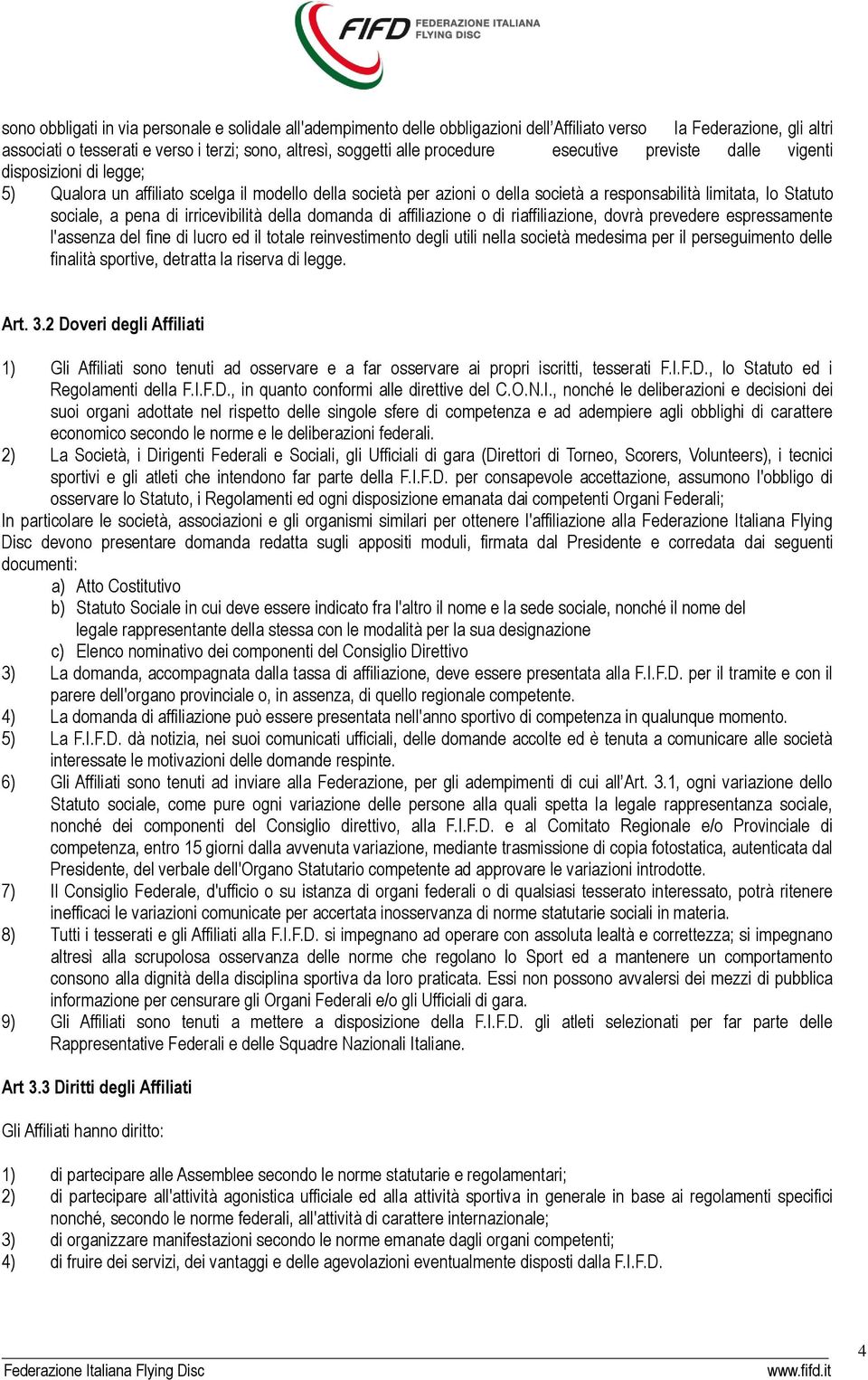 pena di irricevibilità della domanda di affiliazione o di riaffiliazione, dovrà prevedere espressamente l'assenza del fine di lucro ed il totale reinvestimento degli utili nella società medesima per