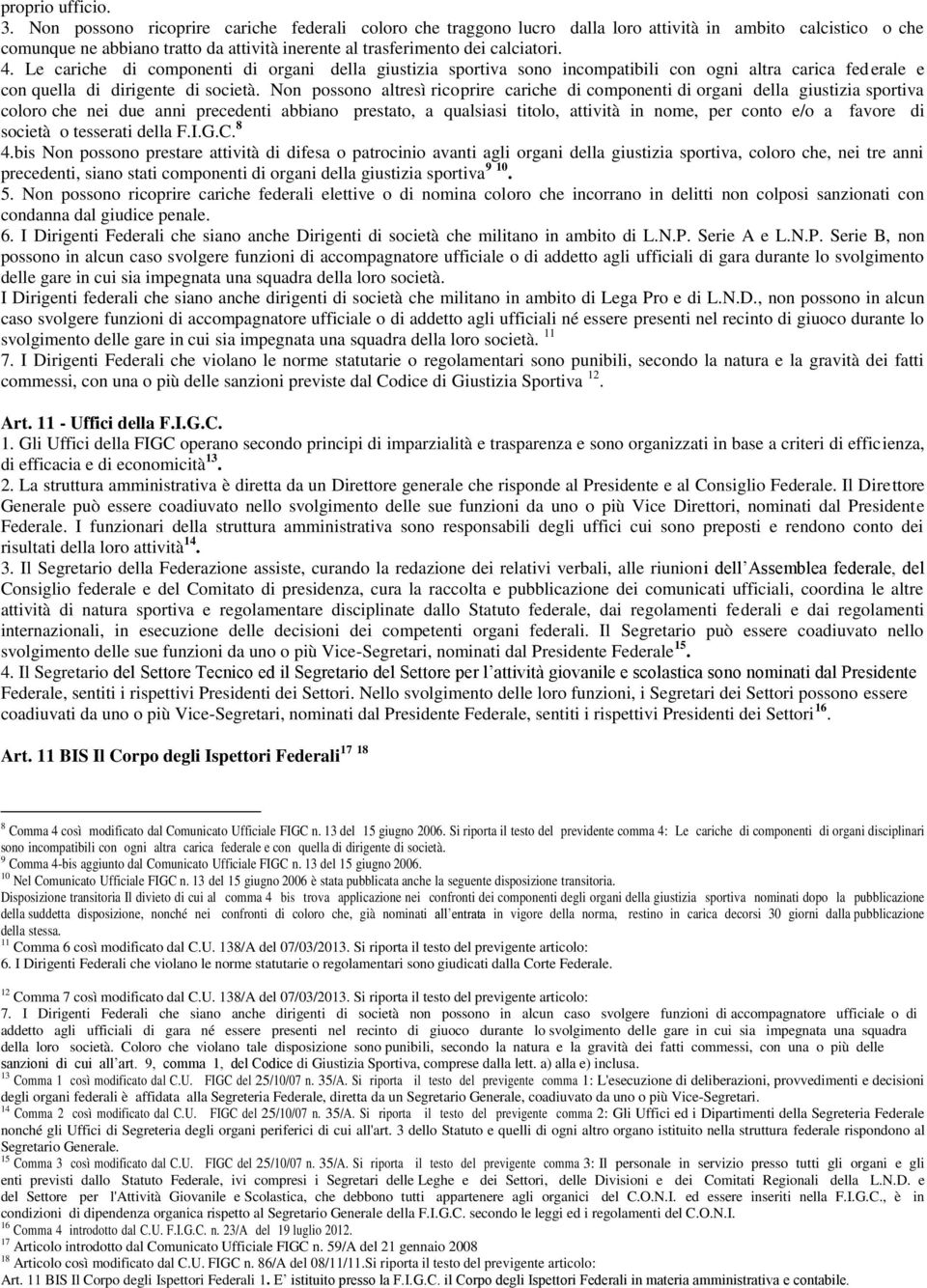 Le cariche di componenti di organi della giustizia sportiva sono incompatibili con ogni altra carica federale e con quella di dirigente di società.