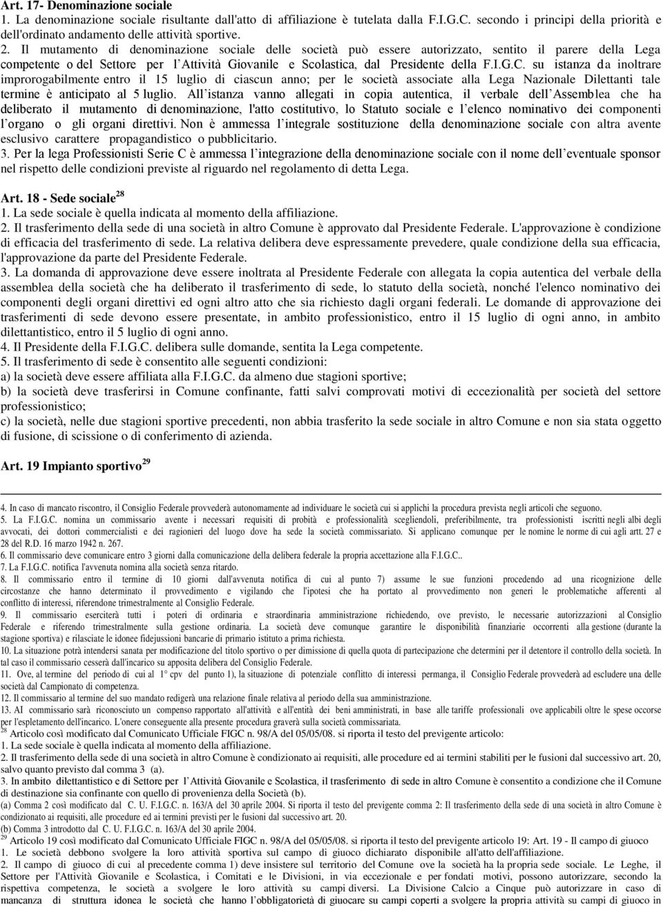 Il mutamento di denominazione sociale delle società può essere autorizzato, sentito il parere della Lega competente o del Settore per l Attività Giovanile e Scolastica, dal Presidente della F.I.G.C.