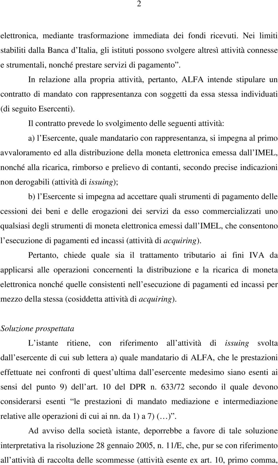 In relazione alla propria attività, pertanto, ALFA intende stipulare un contratto di mandato con rappresentanza con soggetti da essa stessa individuati (di seguito Esercenti).