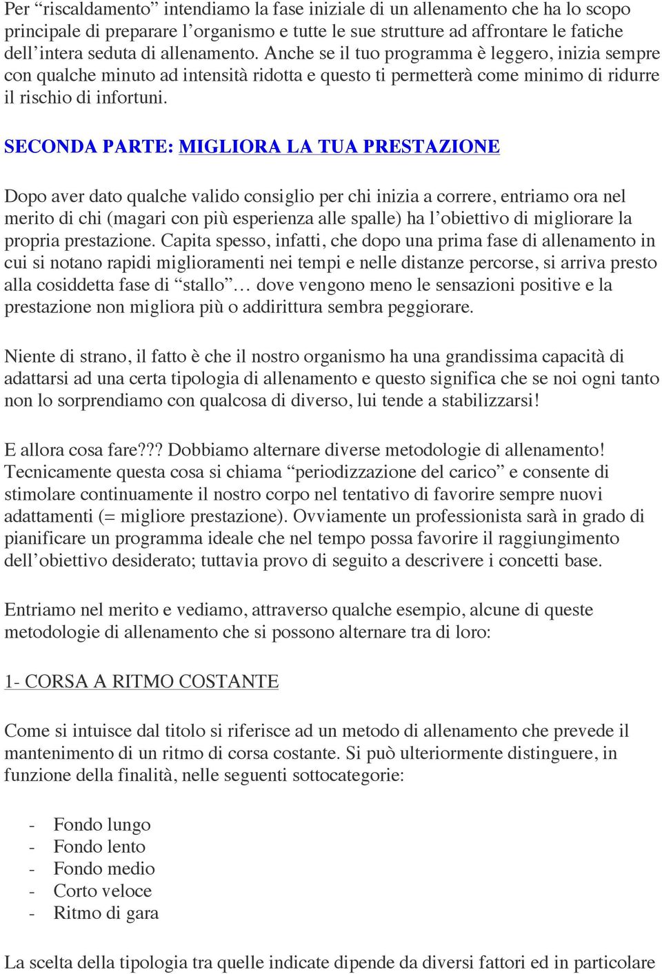 SECONDA PARTE: MIGLIORA LA TUA PRESTAZIONE Dopo aver dato qualche valido consiglio per chi inizia a correre, entriamo ora nel merito di chi (magari con più esperienza alle spalle) ha l obiettivo di