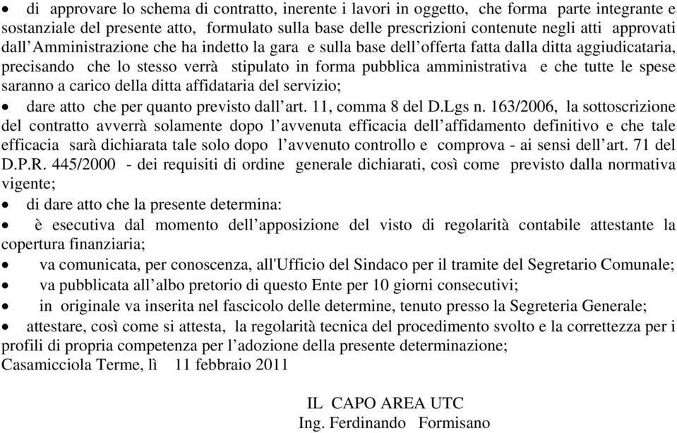 saranno a carico della ditta affidataria del servizio; dare atto che per quanto previsto dall art. 11, comma 8 del D.Lgs n.