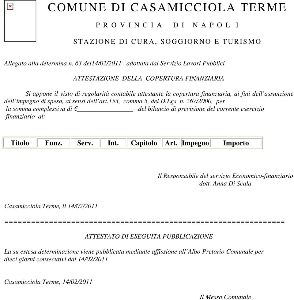 dell impegno di spesa, ai sensi dell art.153, comma 5, del D.Lgs. n. 267/2000, per la somma complessiva di del bilancio di previsione del corrente esercizio finanziario al: Titolo Funz. Serv. Int.