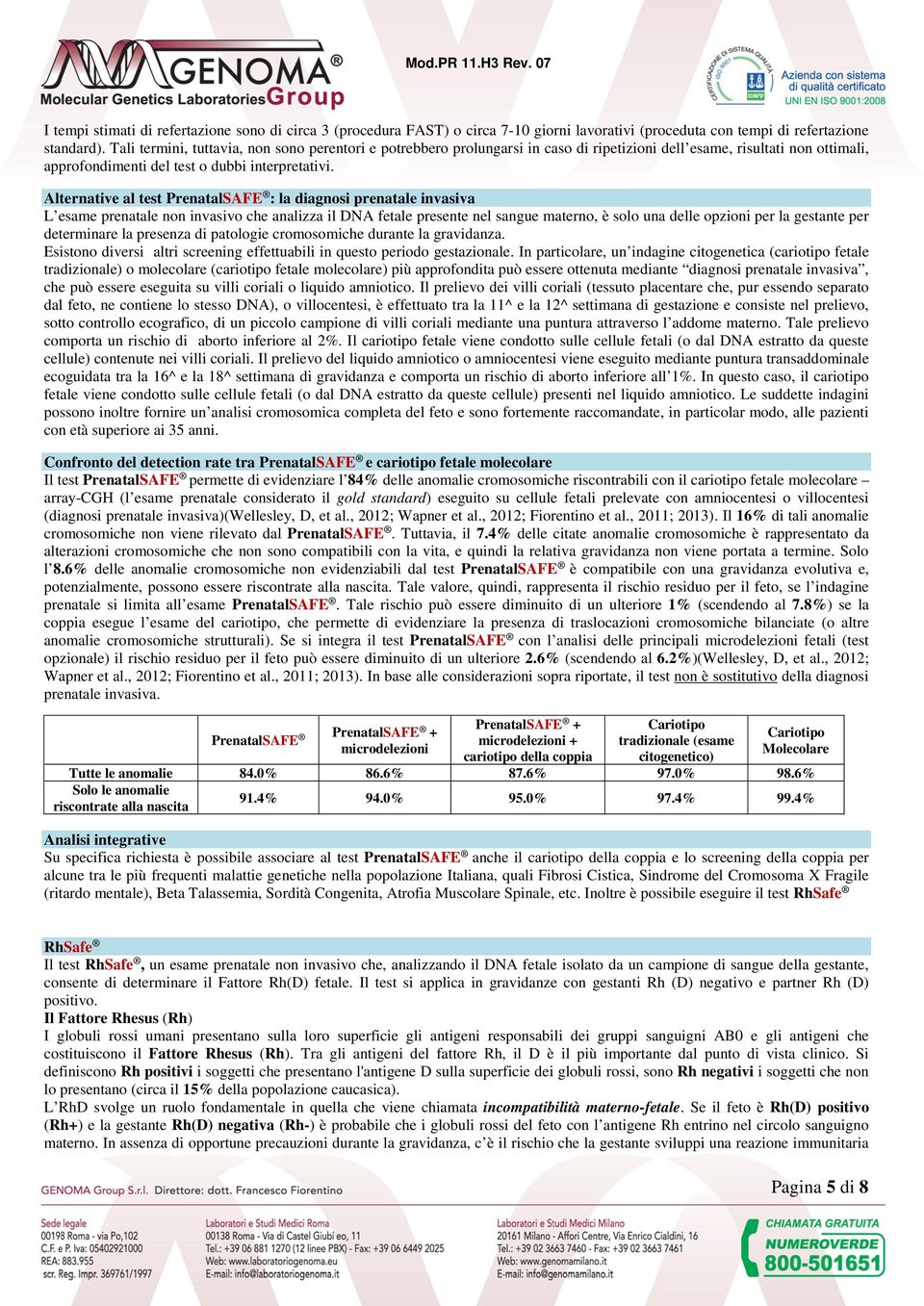 Alternative al test PrenatalSAFE : la diagnosi prenatale invasiva L esame prenatale non invasivo che analizza il DNA fetale presente nel sangue materno, è solo una delle opzioni per la gestante per