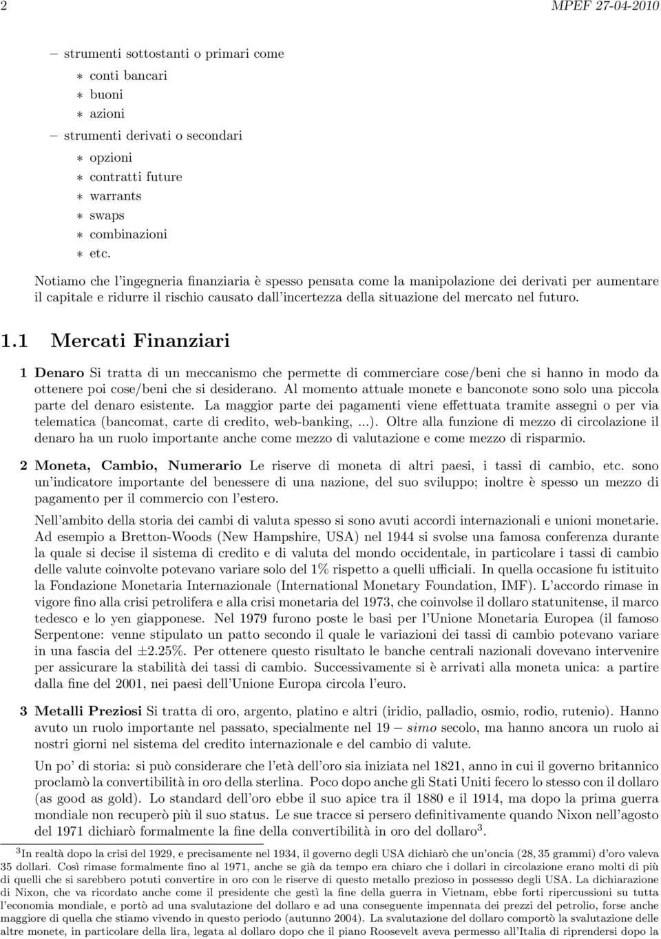 1.1 Mercati Finanziari 1 Denaro Si tratta di un meccanismo che permette di commerciare cose/beni che si hanno in modo da ottenere poi cose/beni che si desiderano.